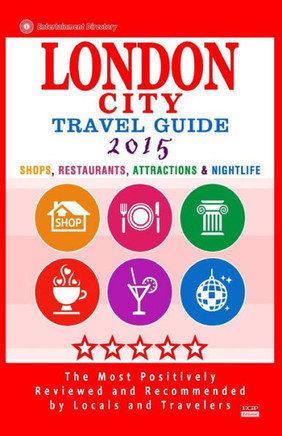London City Travel Guide 2015: Shops, Restaurants, Attractions & Nightlife in London, England (City Travel Guide 2015).