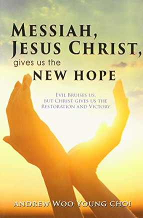 Messiah, Jesus Christ, Gives Us the New Hope: Evil Bruises us, but Christ gives us the Restoration and Victory