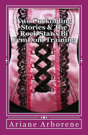 Two Cuckolding Stories & The Rock Star's Bi FemDom Training