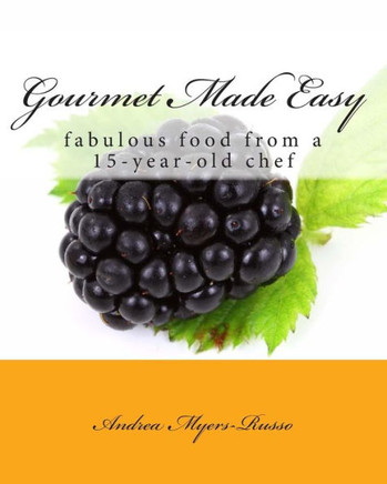 Gourmet Made Easy: fabulous food from a 15-year-old chef