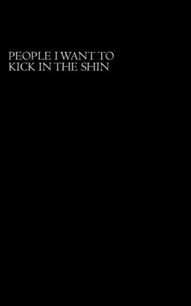 People I Want To Kick In The Shin