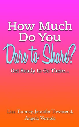 How Much Do You Dare to Share?: Get Ready to Go There...