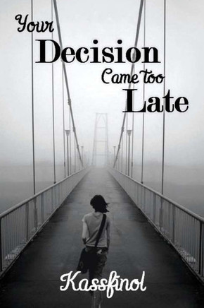 Your decision came too late
