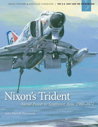 Nixon's Trident: Naval Power in Southeast Asia, 1968-1972 : 9781505469127