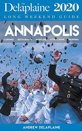 Annapolis - The Delaplaine 2020 Long Weekend Guide (Long Weekend Guides)