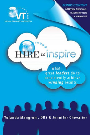 Hire to Inspire: What Great Leaders Do To Consistently Achieve Winning Results