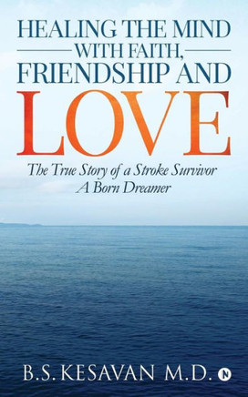 Healing The Mind With Faith, Friendship And Love: The True Story Of A Stroke Survivor A Born Dreamer