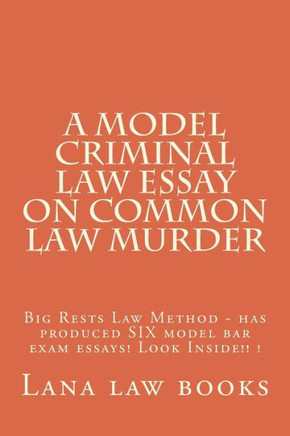 A Model Criminal Law Essay On Common Law Murder: Big Rests Law Method - has produced SIX model bar exam essays! Look Inside!! ! : 9781505570502