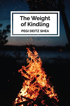 The Weight Of Kindling: Poems
