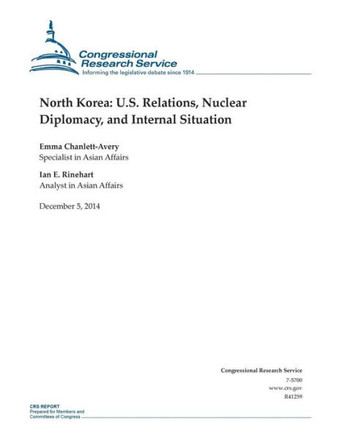 North Korea: U.S. Relations, Nuclear Diplomacy, and Internal Situation : 9781505587234