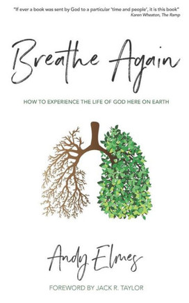 Breathe Again: How to experience the life of God here on earth