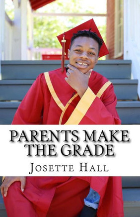 Parents Make the Grade: A Parent's Guide to Leading Students to Academic Success