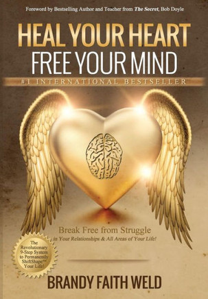 Heal Your Heart Free Your Mind: Break Free from Struggle in Your Relationships and All Areas of Your Life!