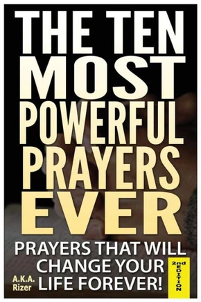 The Ten Most Powerful Prayers Ever: Prayers That Will Change Your Life Forever!