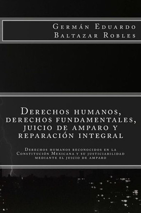 Derechos humanos, derechos fundamentales, juicio de amparo y reparacian integral: Derechos humanos reconocidos en la Constitucian Mexicana y su justic