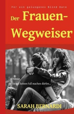 Der Frauenwegweiser fer ein gelungenes Blind Date: ...12 Fehler, die Sie auf keinen Fall machen derfen...