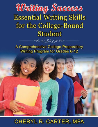 Writing Success: Essential Writing Skills for the College-Bound Student: A Comprehensive College Preparatory Writing Program Grades 6-1