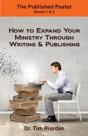 The Published Pastor : How To Expand Your Ministry Through Writing And Publishing