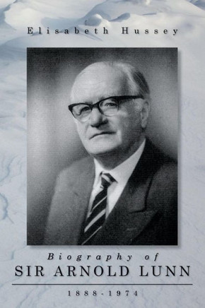 Biography of Sir Arnold Lunn: 1888-1974
