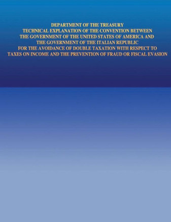 Department of the Treasury Technical Explanation of the Convention Between the Government of the United States of America and the Government of Italia