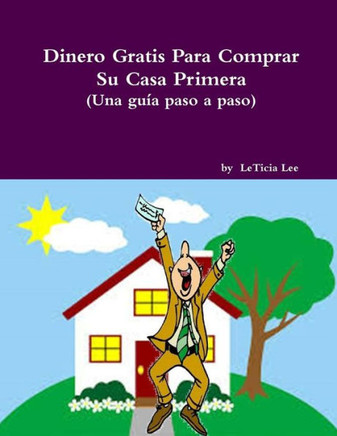 Dinero Gratis Para Comprar Su Casa Primera (Una guia paso a paso)