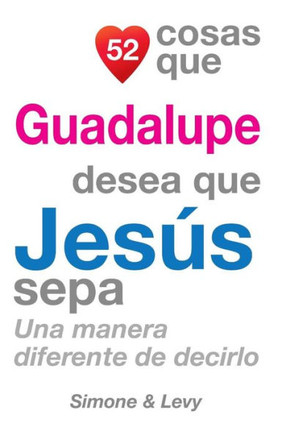 52 Cosas Que Guadalupe Desea Que Jeses Sepa: Una Manera Diferente de Decirlo