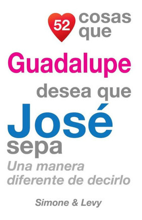52 Cosas Que Guadalupe Desea Que Jos??Sepa: Una Manera Diferente de Decirlo