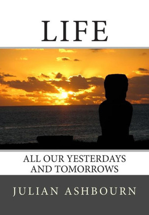 Life: All Our Yesterdays and Tomorrows