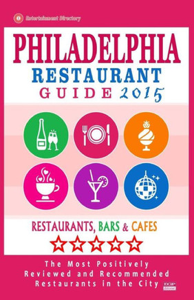 Philadelphia Restaurant Guide 2015: Best Rated Restaurants in Philadelphia, Pennsylvania - 500 restaurants, bars and cafes recommended for visitors, 2