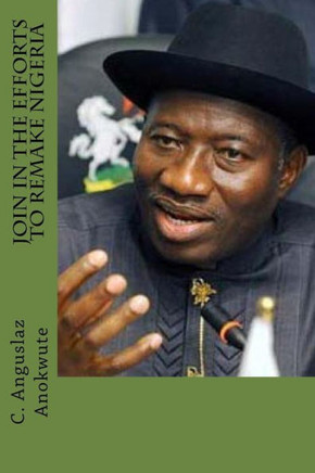 Join In The Efforts To Remake Nigeria: Inspirational Patriotic Quotes Of President Goodluck Jonathan