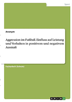 Aggression Im Fuãÿball. Einfluss Auf Leistung Und Verhalten In Positivem Und Negativem Ausmaãÿ (German Edition)