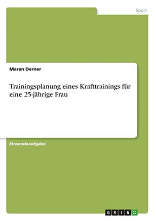 Trainingsplanung eines Krafttrainings für eine 25-jährige Frau (German Edition)