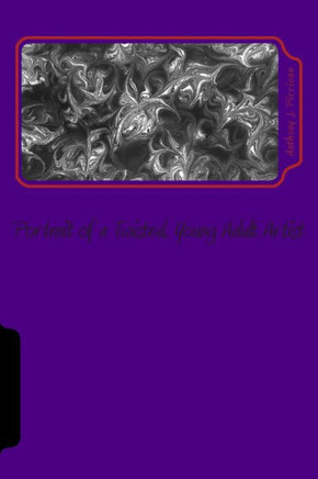 Portrait of a Twisted, Young Adult Artist: A collection of poems