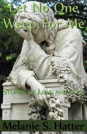 Let No One Weep for Me: Stories of Love and Loss