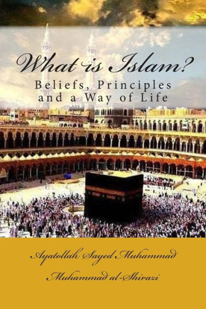 What is Islam?: Beliefs, Principles and a Way of Life