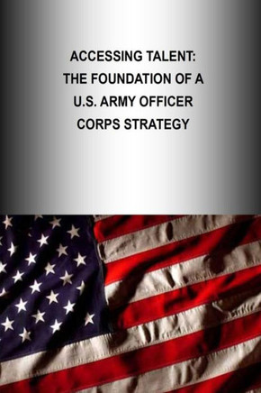 Accessing Talent: The Foundation Of A U.S. Army Officer Corps Strategy