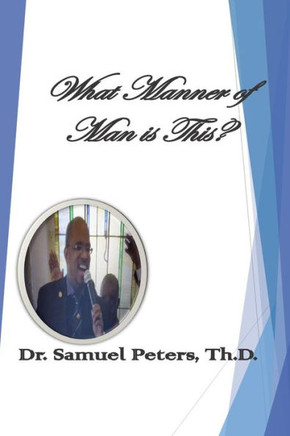What Manner of Man is This? Mark 4: 40-41"" The Life of Dr. Samuel Peters"" "" The Life of Dr. Samuel Peters""