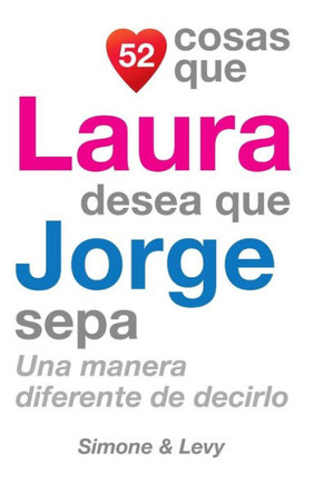 52 Cosas Que Laura Desea Que Jorge Sepa: Una Manera Diferente de Decirlo