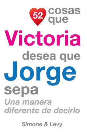 52 Cosas Que Victoria Desea Que Jorge Sepa: Una Manera Diferente de Decirlo