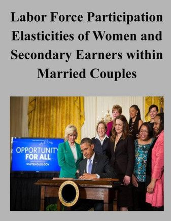 Labor Force Participation Elasticities of Women and Secondary Earners within Married Couples : 9781506131788