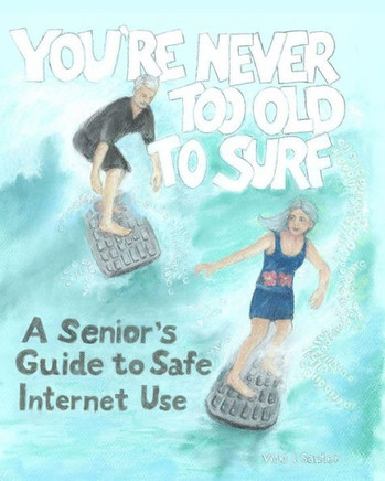 You're Never Too Old To Surf: A Seniors' Guide to Safe Internet Use