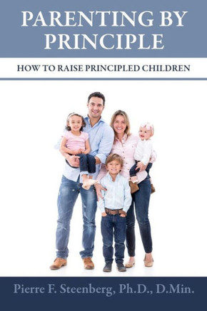 Parenting By Principle: How To Raise Principled Children