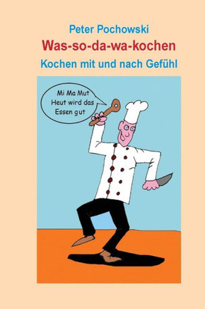 Was-so-da-wa-kochen: Kochen mit und nach Gef??l