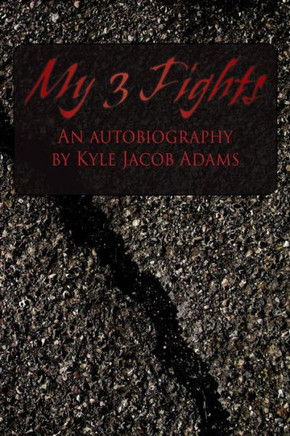 My 3 Fights: An Autobiography by Kyle Jacob Adams