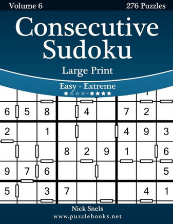 Consecutive Sudoku Large Print - Easy to Extreme - Volume 6 - 276 Logic Puzzles - Large Print
