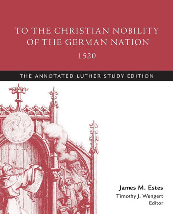 To the Christian Nobility of the German Nation, 1520: The Annotated Luther Study Edition