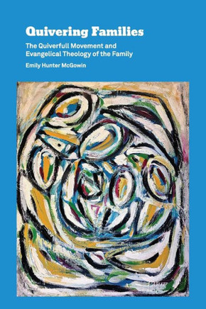 Quivering Families: The Quiverfull Movement and Evangelical Theology of the Family