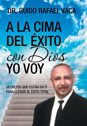 A la cima del Exito con Dios yo voy: Secretos que estan en t??para llegar al Exito total : 9781506501802