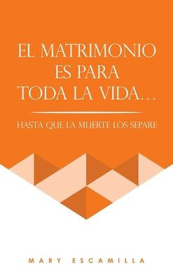 El Matrimonio Es Para Toda La Vida...: Hasta Que La Muerte Los Separe : 9781506551395