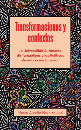 Transformaciones y contextos: La Universidad Autanoma de Tamaulipas y las PolEticas de educacian superior : 9781506554174